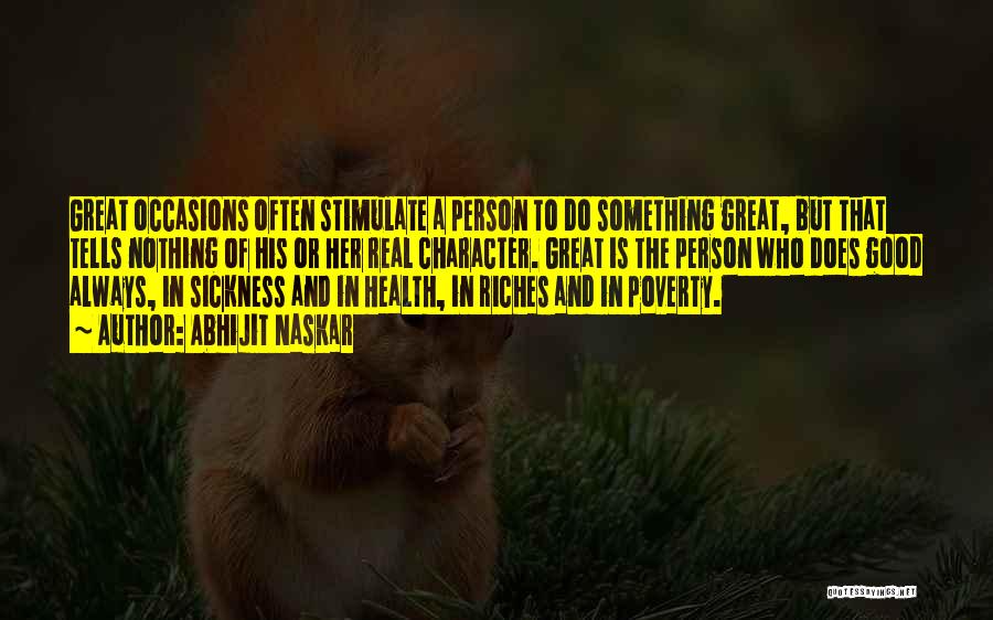 Abhijit Naskar Quotes: Great Occasions Often Stimulate A Person To Do Something Great, But That Tells Nothing Of His Or Her Real Character.