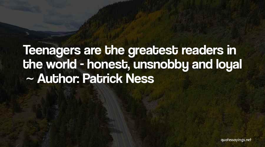 Patrick Ness Quotes: Teenagers Are The Greatest Readers In The World - Honest, Unsnobby And Loyal
