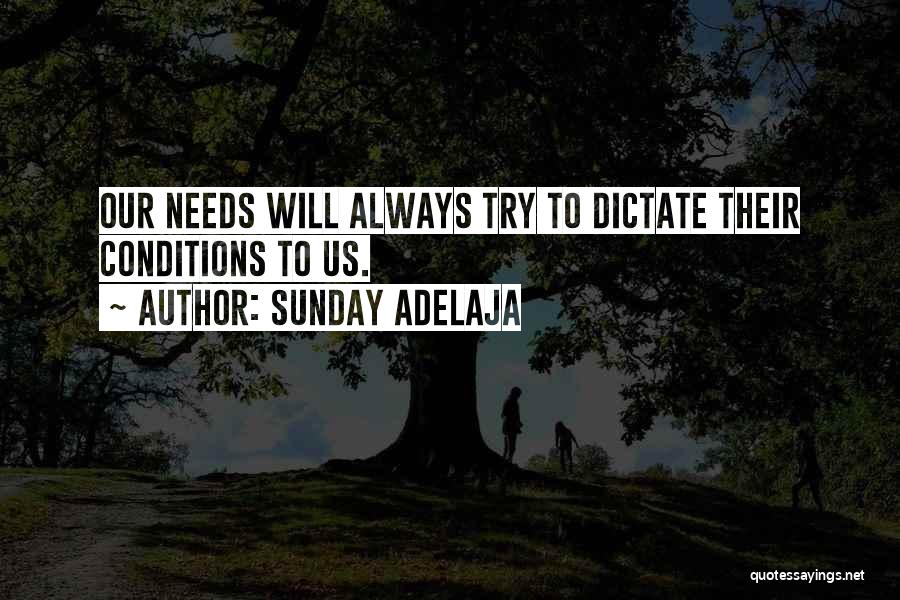 Sunday Adelaja Quotes: Our Needs Will Always Try To Dictate Their Conditions To Us.