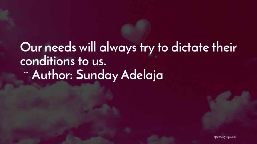 Sunday Adelaja Quotes: Our Needs Will Always Try To Dictate Their Conditions To Us.