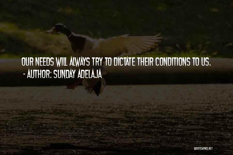 Sunday Adelaja Quotes: Our Needs Will Always Try To Dictate Their Conditions To Us.