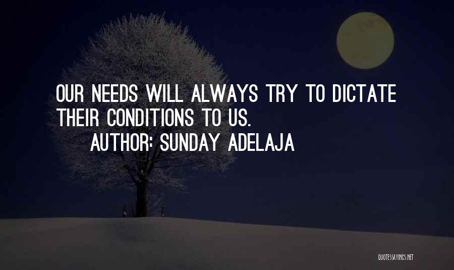 Sunday Adelaja Quotes: Our Needs Will Always Try To Dictate Their Conditions To Us.