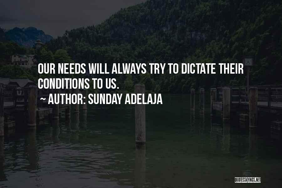Sunday Adelaja Quotes: Our Needs Will Always Try To Dictate Their Conditions To Us.