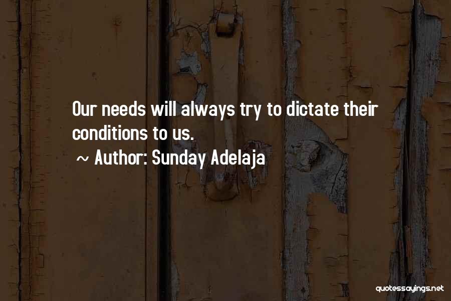 Sunday Adelaja Quotes: Our Needs Will Always Try To Dictate Their Conditions To Us.