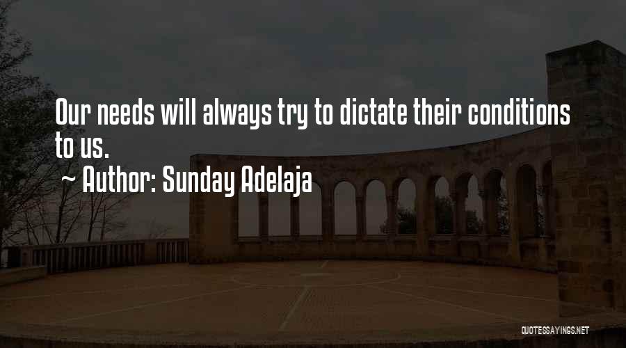 Sunday Adelaja Quotes: Our Needs Will Always Try To Dictate Their Conditions To Us.