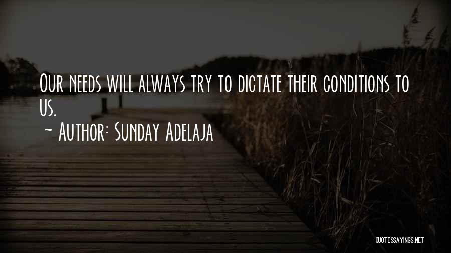 Sunday Adelaja Quotes: Our Needs Will Always Try To Dictate Their Conditions To Us.