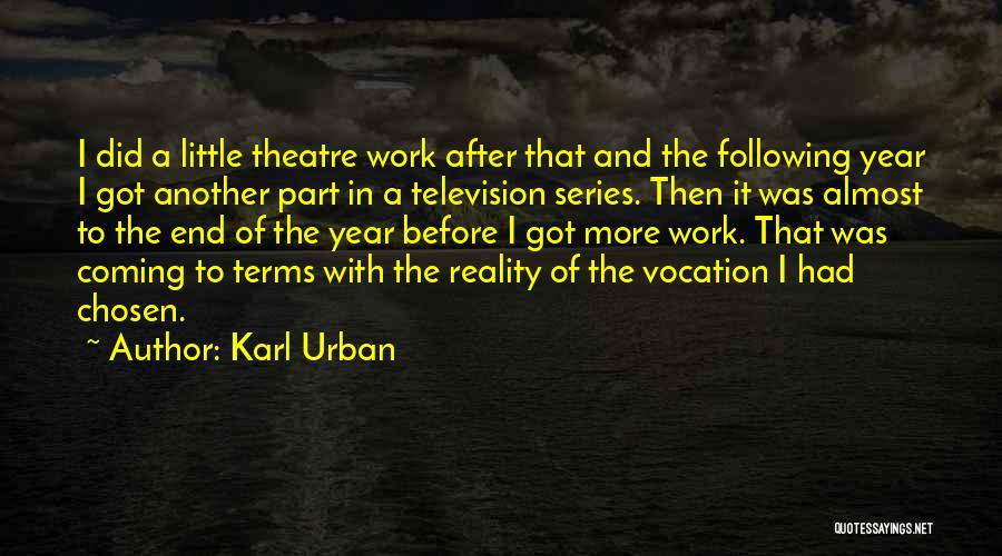 Karl Urban Quotes: I Did A Little Theatre Work After That And The Following Year I Got Another Part In A Television Series.