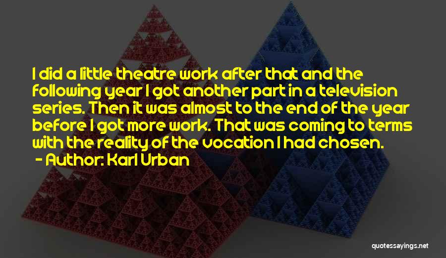 Karl Urban Quotes: I Did A Little Theatre Work After That And The Following Year I Got Another Part In A Television Series.