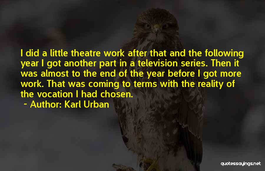 Karl Urban Quotes: I Did A Little Theatre Work After That And The Following Year I Got Another Part In A Television Series.