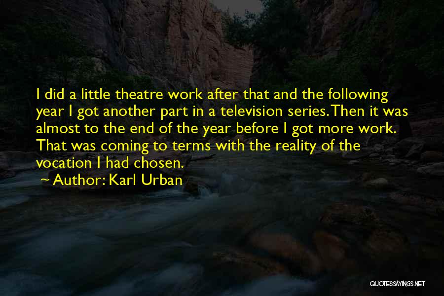 Karl Urban Quotes: I Did A Little Theatre Work After That And The Following Year I Got Another Part In A Television Series.