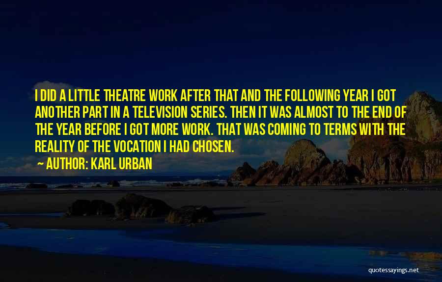 Karl Urban Quotes: I Did A Little Theatre Work After That And The Following Year I Got Another Part In A Television Series.