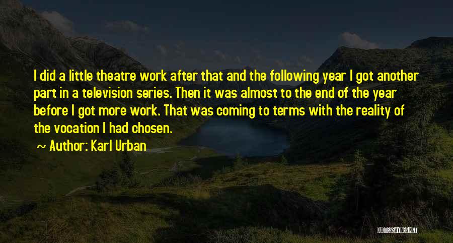 Karl Urban Quotes: I Did A Little Theatre Work After That And The Following Year I Got Another Part In A Television Series.