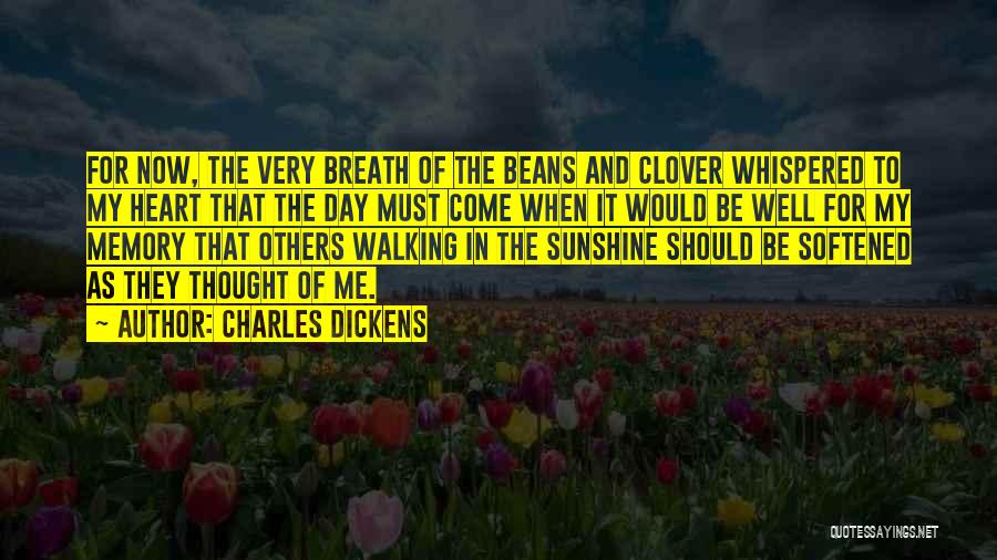 Charles Dickens Quotes: For Now, The Very Breath Of The Beans And Clover Whispered To My Heart That The Day Must Come When