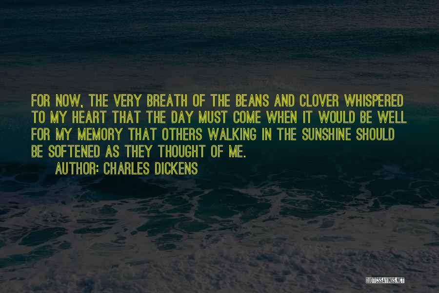 Charles Dickens Quotes: For Now, The Very Breath Of The Beans And Clover Whispered To My Heart That The Day Must Come When