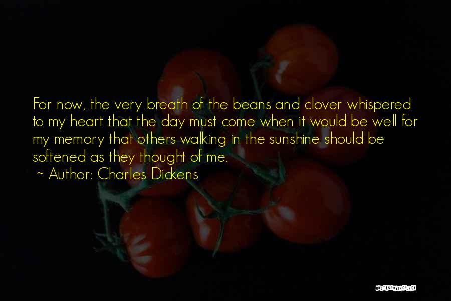Charles Dickens Quotes: For Now, The Very Breath Of The Beans And Clover Whispered To My Heart That The Day Must Come When