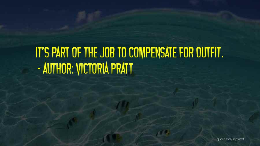 Victoria Pratt Quotes: It's Part Of The Job To Compensate For Outfit.