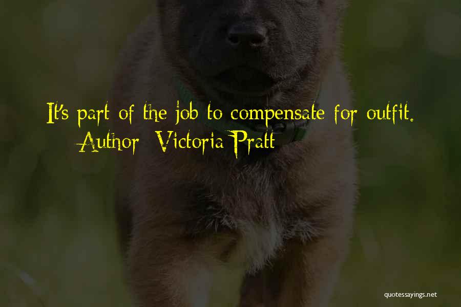 Victoria Pratt Quotes: It's Part Of The Job To Compensate For Outfit.