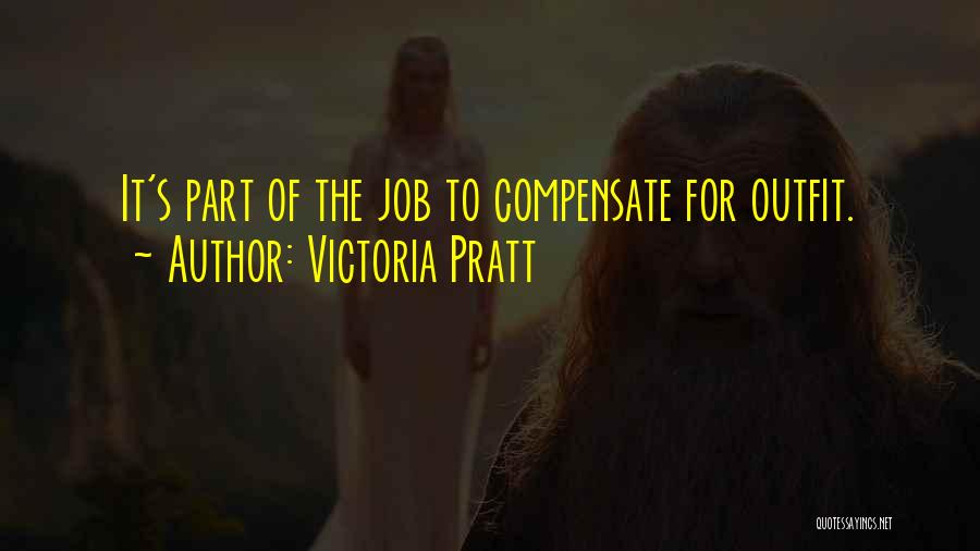 Victoria Pratt Quotes: It's Part Of The Job To Compensate For Outfit.