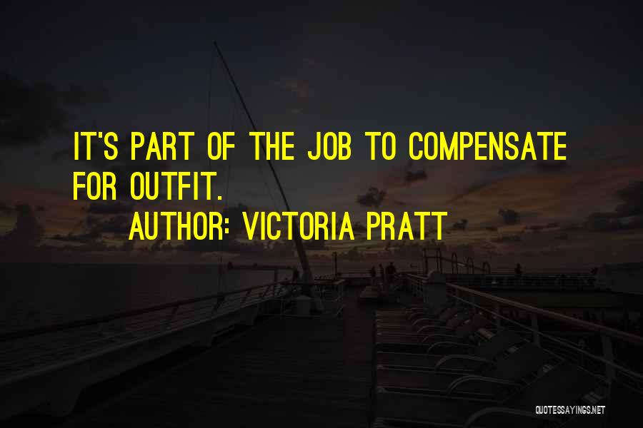 Victoria Pratt Quotes: It's Part Of The Job To Compensate For Outfit.