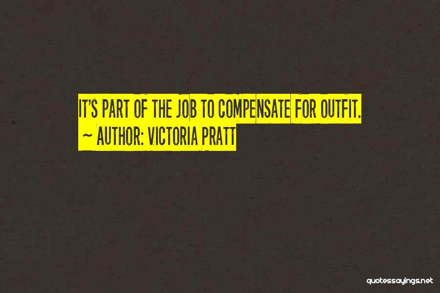 Victoria Pratt Quotes: It's Part Of The Job To Compensate For Outfit.