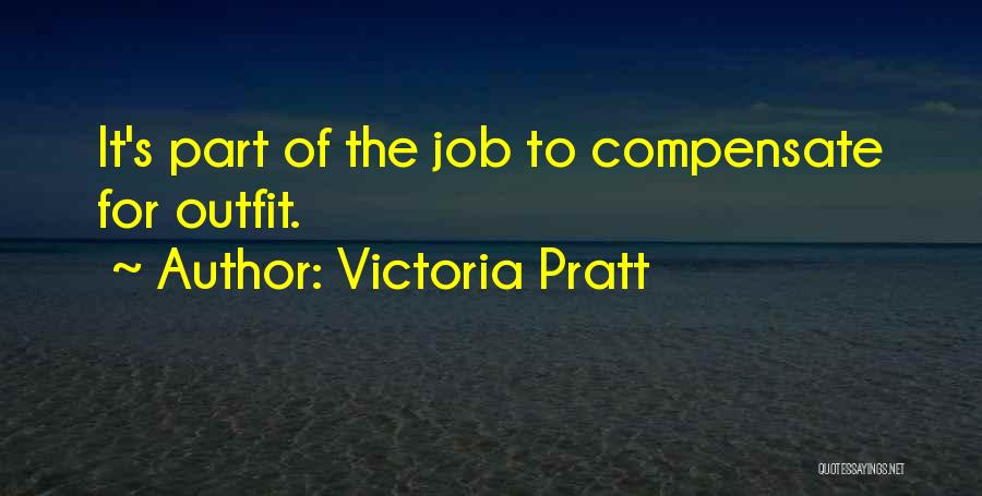 Victoria Pratt Quotes: It's Part Of The Job To Compensate For Outfit.