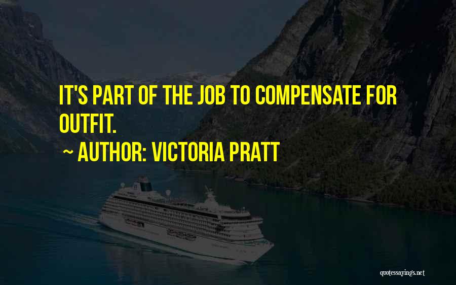 Victoria Pratt Quotes: It's Part Of The Job To Compensate For Outfit.