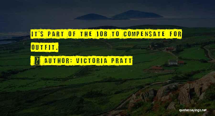 Victoria Pratt Quotes: It's Part Of The Job To Compensate For Outfit.