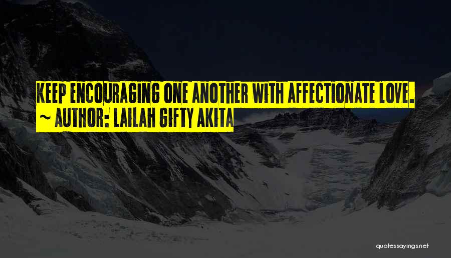 Lailah Gifty Akita Quotes: Keep Encouraging One Another With Affectionate Love.