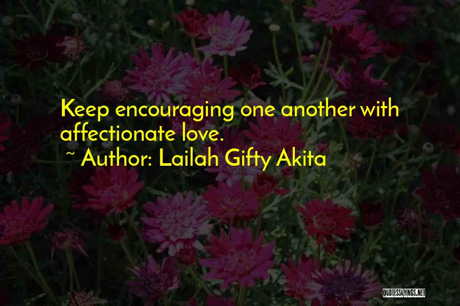 Lailah Gifty Akita Quotes: Keep Encouraging One Another With Affectionate Love.