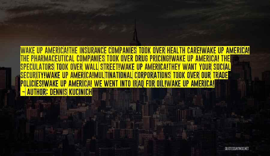 Dennis Kucinich Quotes: Wake Up America!the Insurance Companies Took Over Health Care!wake Up America! The Pharmaceutical Companies Took Over Drug Pricing!wake Up America!