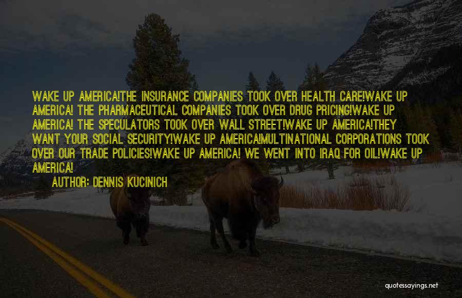 Dennis Kucinich Quotes: Wake Up America!the Insurance Companies Took Over Health Care!wake Up America! The Pharmaceutical Companies Took Over Drug Pricing!wake Up America!