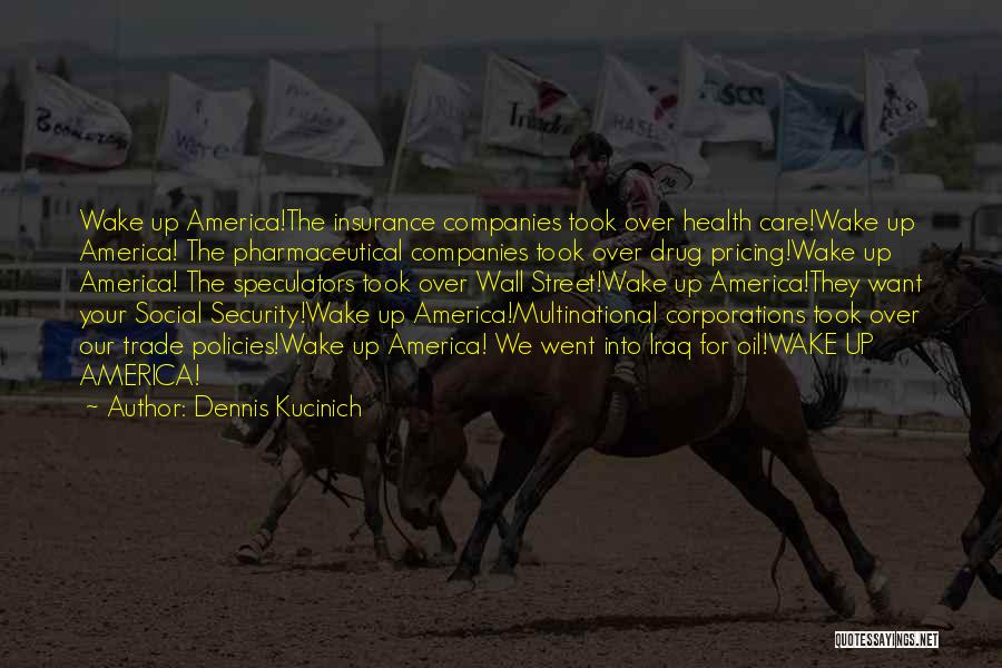 Dennis Kucinich Quotes: Wake Up America!the Insurance Companies Took Over Health Care!wake Up America! The Pharmaceutical Companies Took Over Drug Pricing!wake Up America!