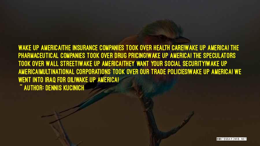 Dennis Kucinich Quotes: Wake Up America!the Insurance Companies Took Over Health Care!wake Up America! The Pharmaceutical Companies Took Over Drug Pricing!wake Up America!