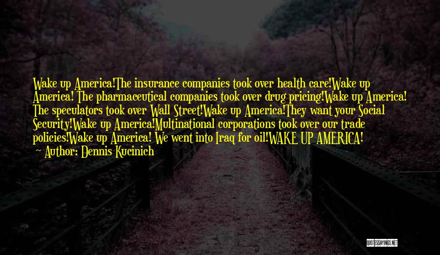 Dennis Kucinich Quotes: Wake Up America!the Insurance Companies Took Over Health Care!wake Up America! The Pharmaceutical Companies Took Over Drug Pricing!wake Up America!