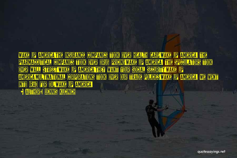 Dennis Kucinich Quotes: Wake Up America!the Insurance Companies Took Over Health Care!wake Up America! The Pharmaceutical Companies Took Over Drug Pricing!wake Up America!