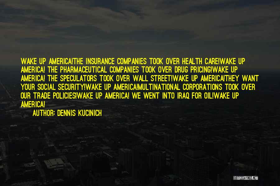 Dennis Kucinich Quotes: Wake Up America!the Insurance Companies Took Over Health Care!wake Up America! The Pharmaceutical Companies Took Over Drug Pricing!wake Up America!