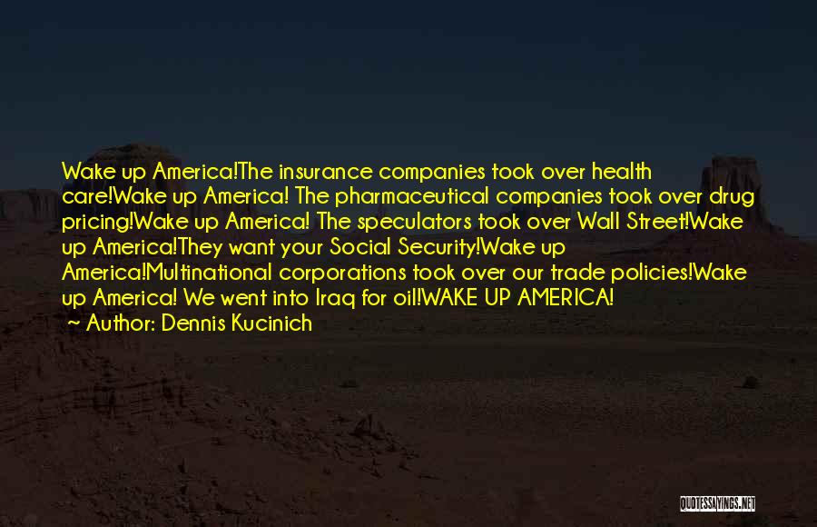 Dennis Kucinich Quotes: Wake Up America!the Insurance Companies Took Over Health Care!wake Up America! The Pharmaceutical Companies Took Over Drug Pricing!wake Up America!