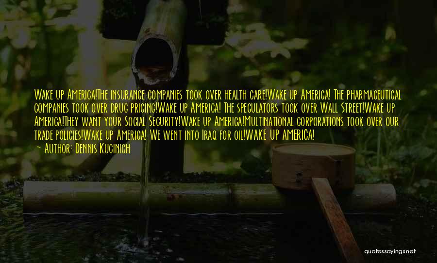Dennis Kucinich Quotes: Wake Up America!the Insurance Companies Took Over Health Care!wake Up America! The Pharmaceutical Companies Took Over Drug Pricing!wake Up America!