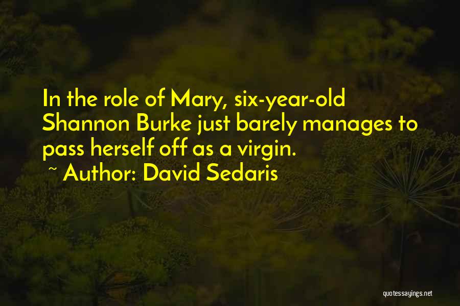 David Sedaris Quotes: In The Role Of Mary, Six-year-old Shannon Burke Just Barely Manages To Pass Herself Off As A Virgin.