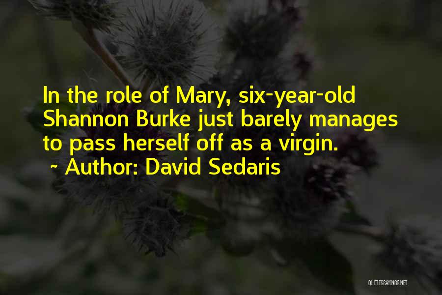 David Sedaris Quotes: In The Role Of Mary, Six-year-old Shannon Burke Just Barely Manages To Pass Herself Off As A Virgin.