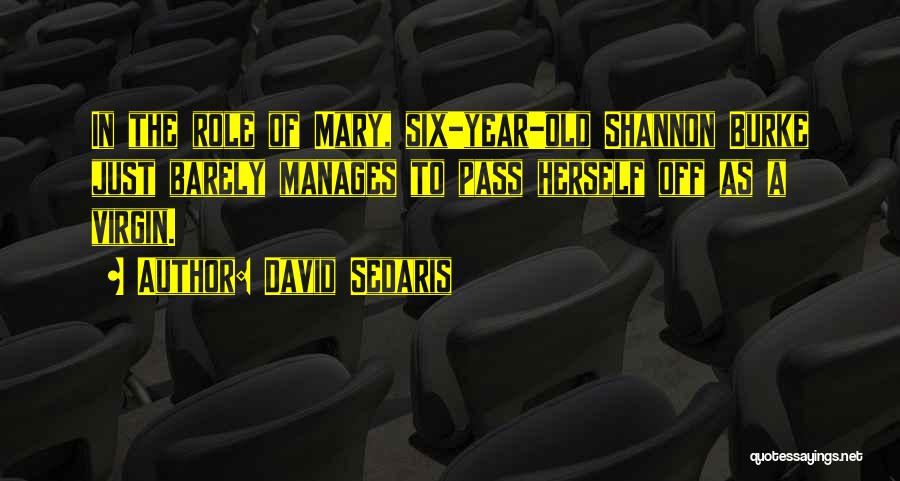 David Sedaris Quotes: In The Role Of Mary, Six-year-old Shannon Burke Just Barely Manages To Pass Herself Off As A Virgin.