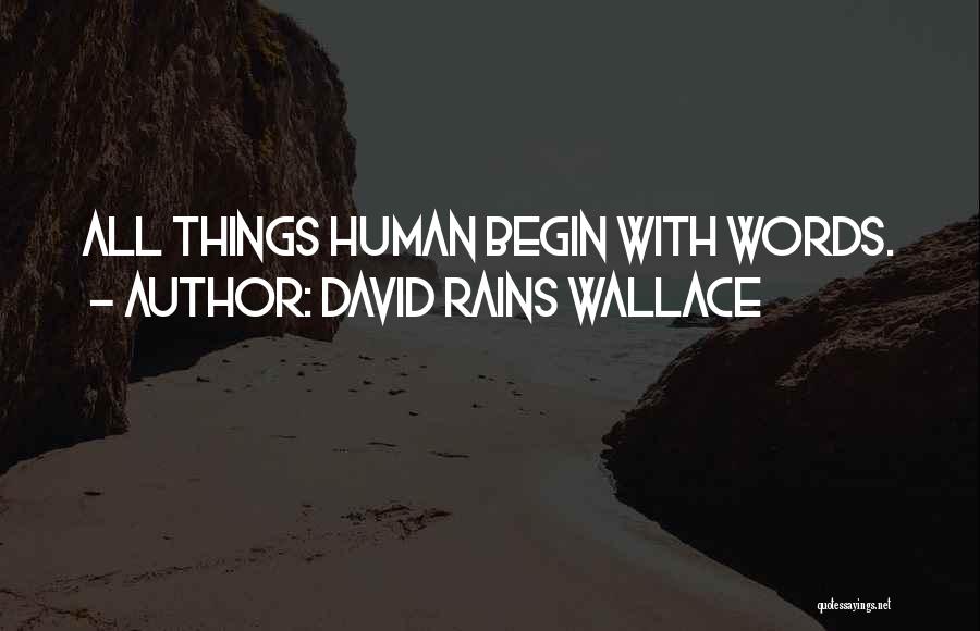 David Rains Wallace Quotes: All Things Human Begin With Words.