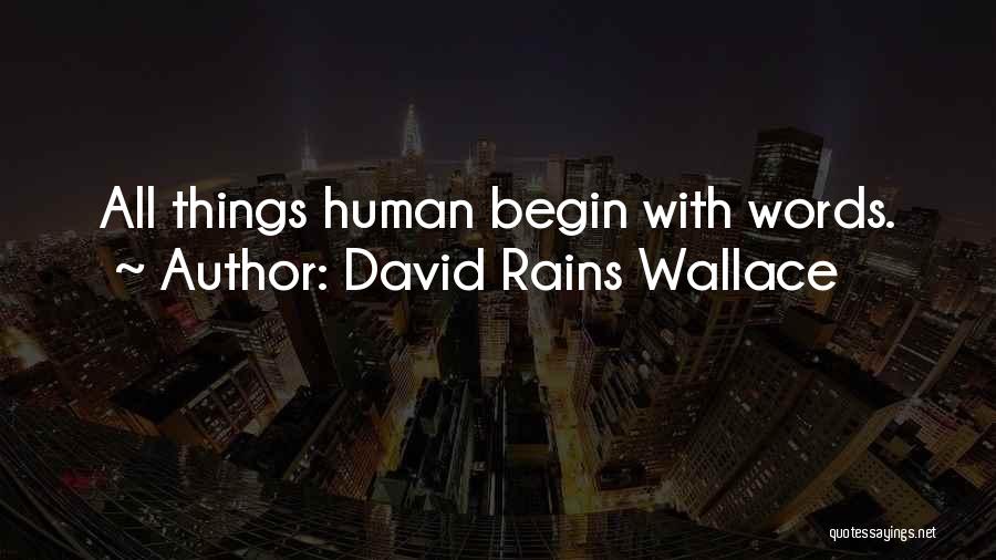 David Rains Wallace Quotes: All Things Human Begin With Words.