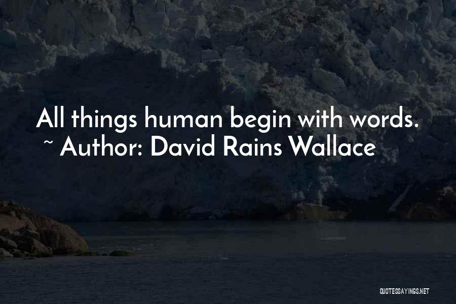 David Rains Wallace Quotes: All Things Human Begin With Words.