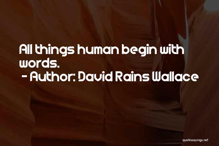 David Rains Wallace Quotes: All Things Human Begin With Words.