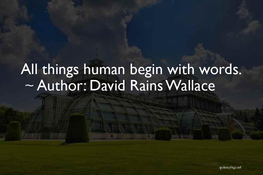 David Rains Wallace Quotes: All Things Human Begin With Words.