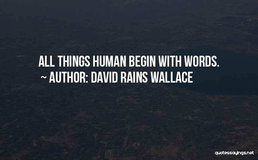 David Rains Wallace Quotes: All Things Human Begin With Words.