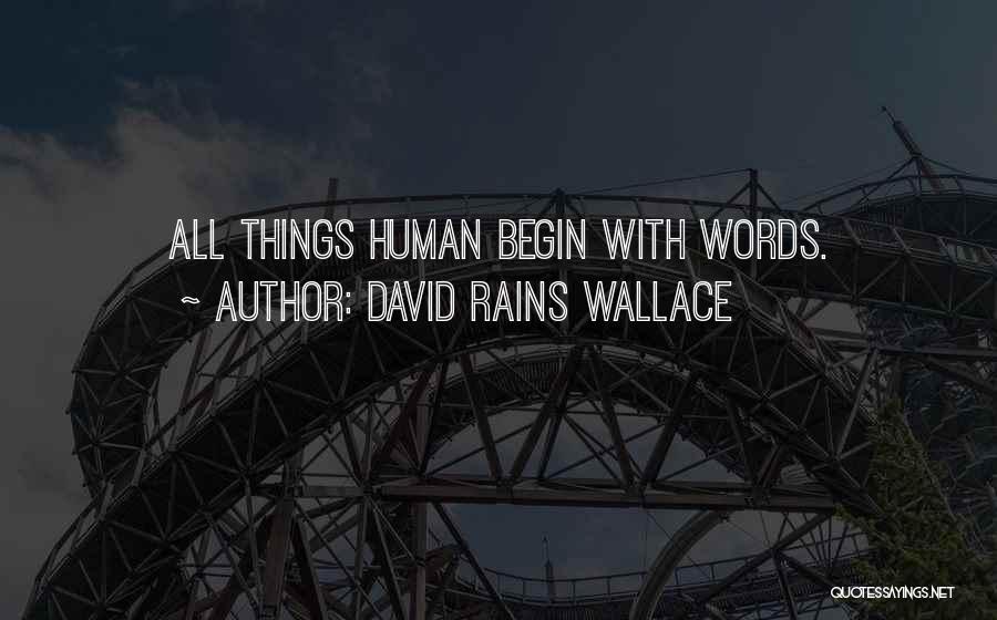 David Rains Wallace Quotes: All Things Human Begin With Words.