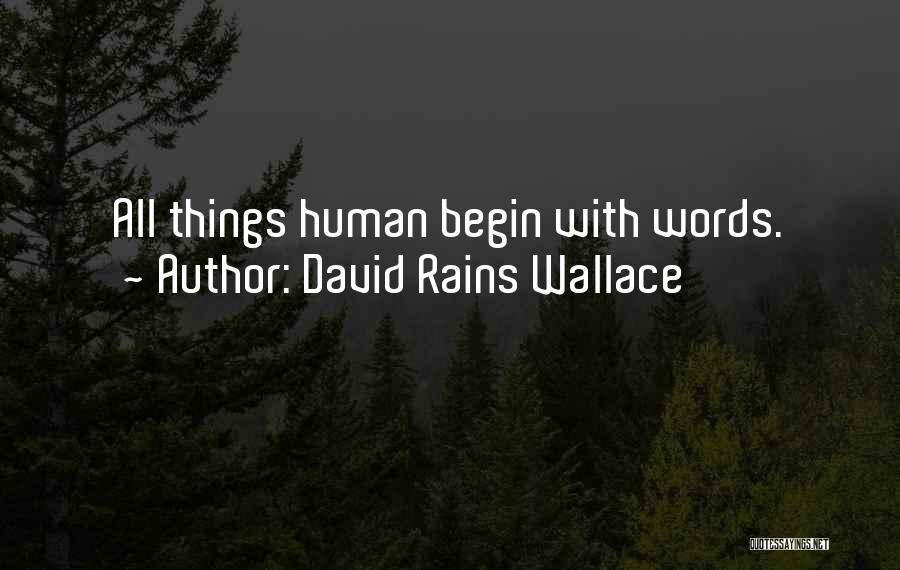 David Rains Wallace Quotes: All Things Human Begin With Words.