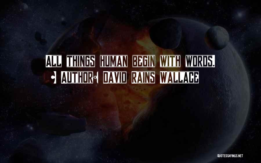 David Rains Wallace Quotes: All Things Human Begin With Words.
